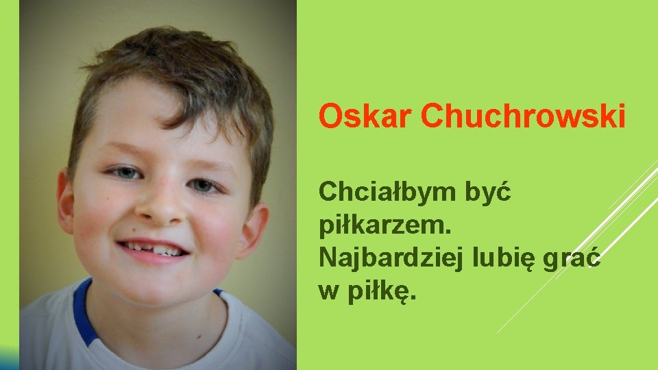 Oskar Chuchrowski Chciałbym być piłkarzem. Najbardziej lubię grać w piłkę. 