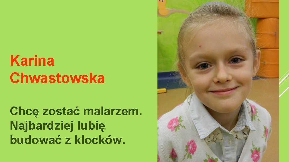 Karina Chwastowska Chcę zostać malarzem. Najbardziej lubię budować z klocków. 