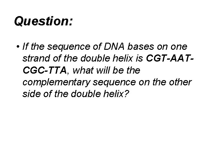 Question: • If the sequence of DNA bases on one strand of the double
