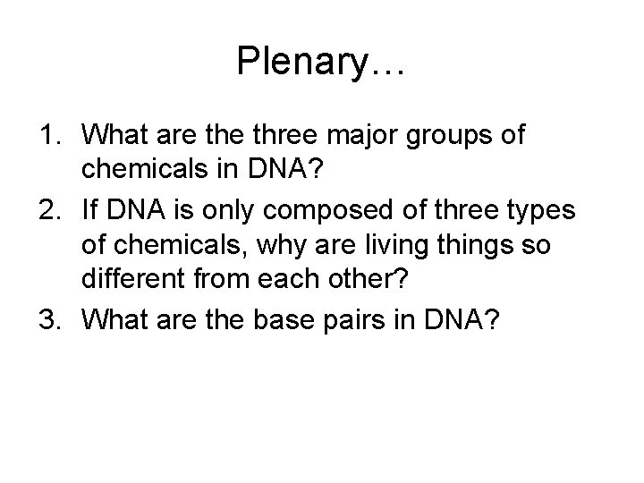 Plenary… 1. What are three major groups of chemicals in DNA? 2. If DNA