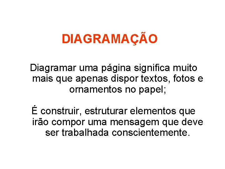 DIAGRAMAÇÃO Diagramar uma página significa muito mais que apenas dispor textos, fotos e ornamentos