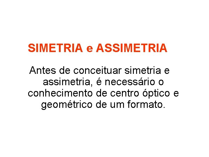 SIMETRIA e ASSIMETRIA Antes de conceituar simetria e assimetria, é necessário o conhecimento de