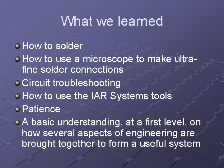 What we learned How to solder How to use a microscope to make ultrafine