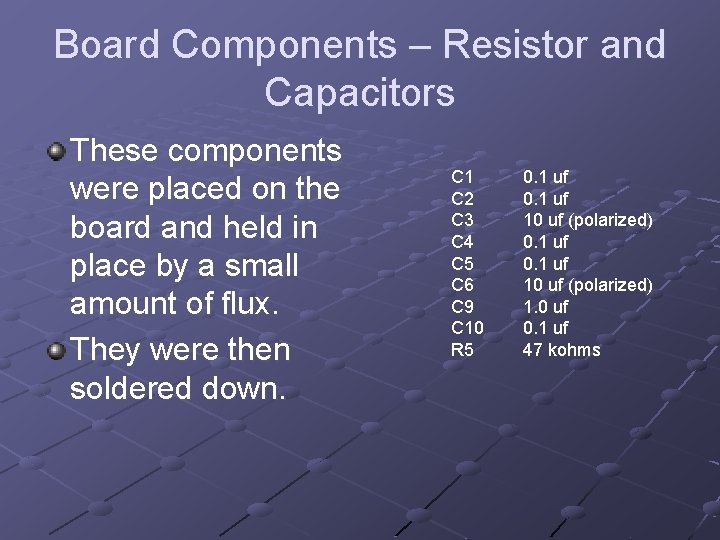 Board Components – Resistor and Capacitors These components were placed on the board and