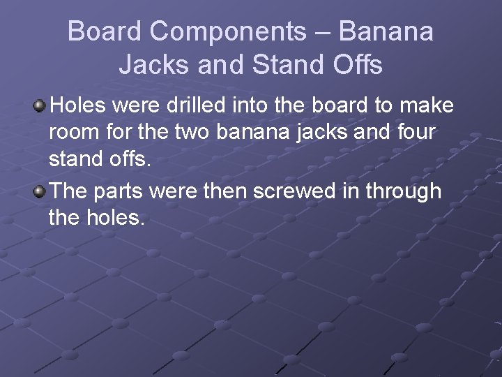 Board Components – Banana Jacks and Stand Offs Holes were drilled into the board