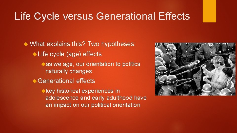 Life Cycle versus Generational Effects What explains this? Two hypotheses: Life cycle (age) effects