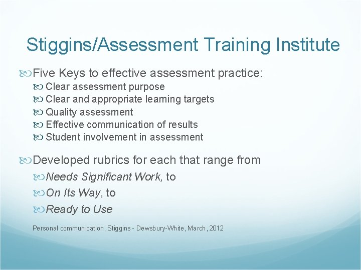 Stiggins/Assessment Training Institute Five Keys to effective assessment practice: Clear assessment purpose Clear and