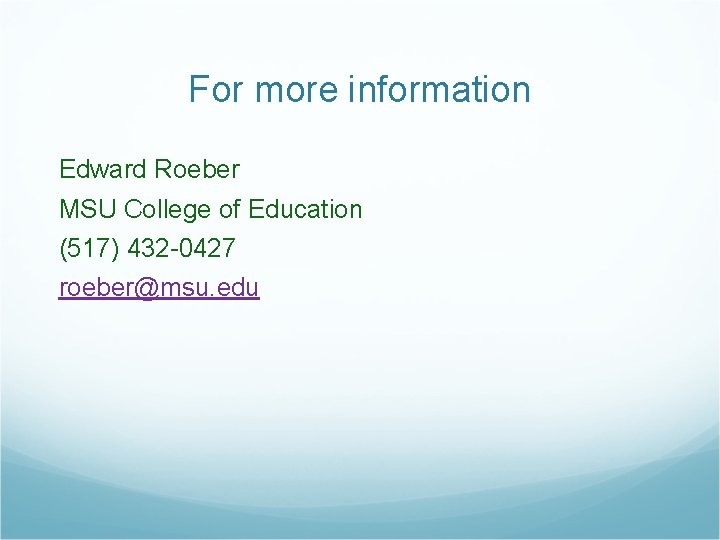 For more information Edward Roeber MSU College of Education (517) 432 -0427 roeber@msu. edu