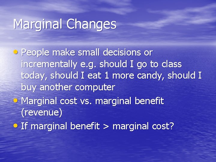 Marginal Changes • People make small decisions or incrementally e. g. should I go