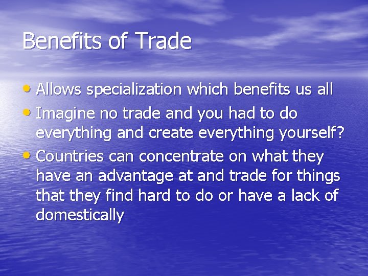 Benefits of Trade • Allows specialization which benefits us all • Imagine no trade