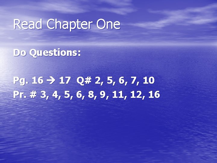 Read Chapter One Do Questions: Pg. 16 17 Q# 2, 5, 6, 7, 10