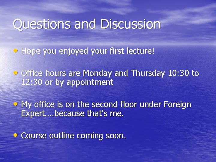 Questions and Discussion • Hope you enjoyed your first lecture! • Office hours are