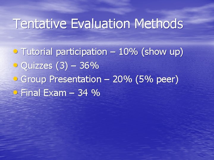 Tentative Evaluation Methods • Tutorial participation – 10% (show up) • Quizzes (3) –