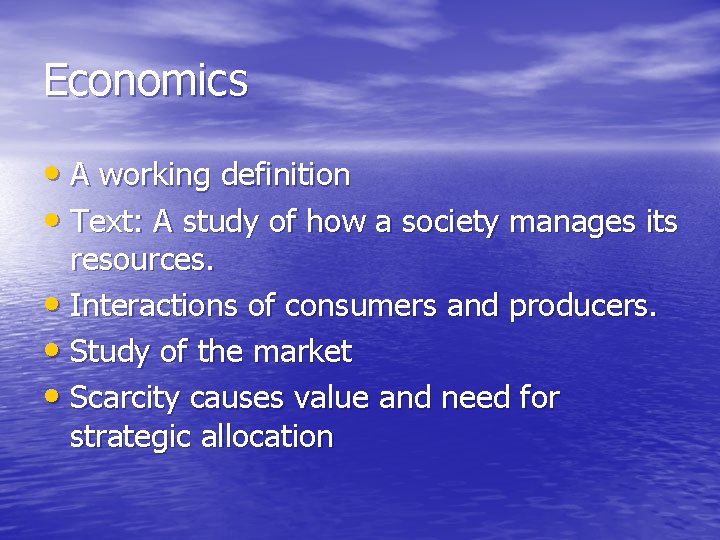 Economics • A working definition • Text: A study of how a society manages