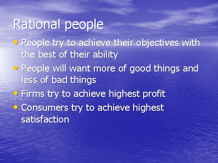 Rational people • People try to achieve their objectives with the best of their