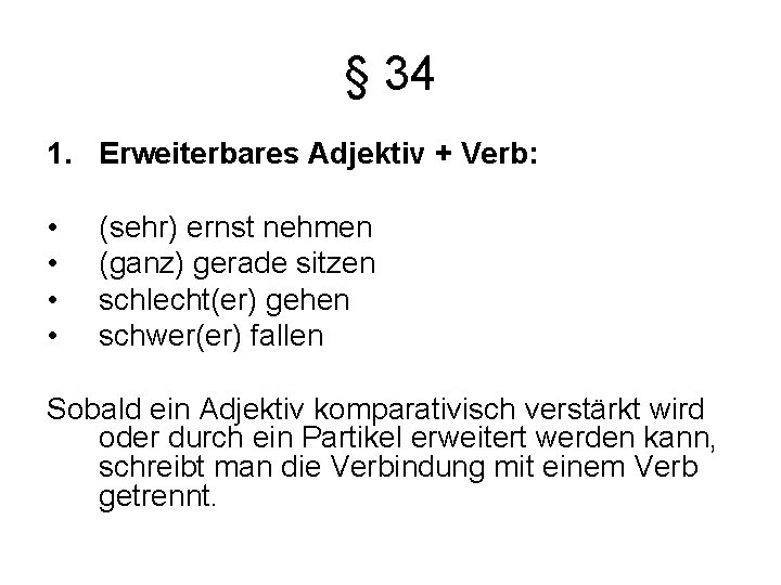 § 34 1. Erweiterbares Adjektiv + Verb: • • (sehr) ernst nehmen (ganz) gerade