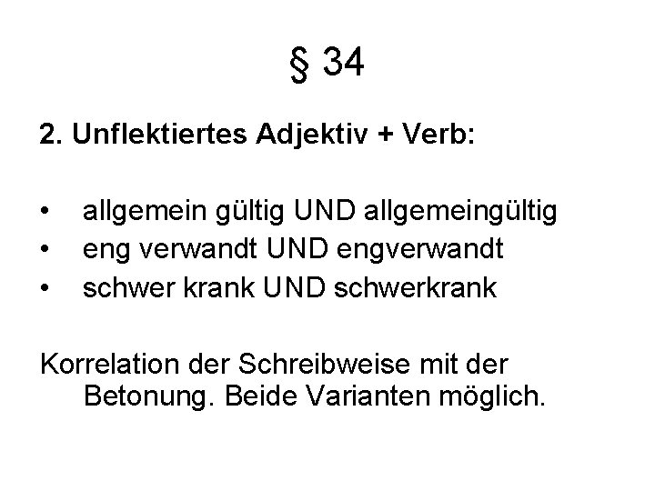 § 34 2. Unflektiertes Adjektiv + Verb: • • • allgemein gültig UND allgemeingültig