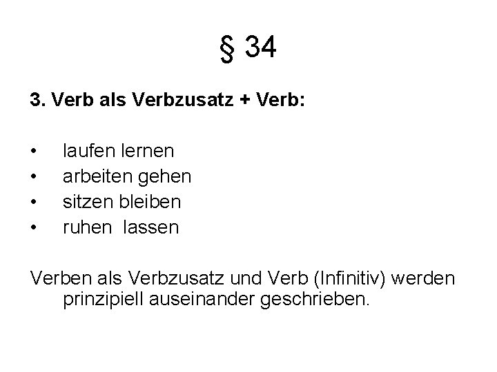 § 34 3. Verb als Verbzusatz + Verb: • • laufen lernen arbeiten gehen