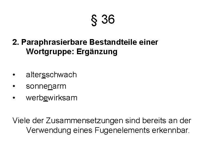 § 36 2. Paraphrasierbare Bestandteile einer Wortgruppe: Ergänzung • • • altersschwach sonnenarm werbewirksam