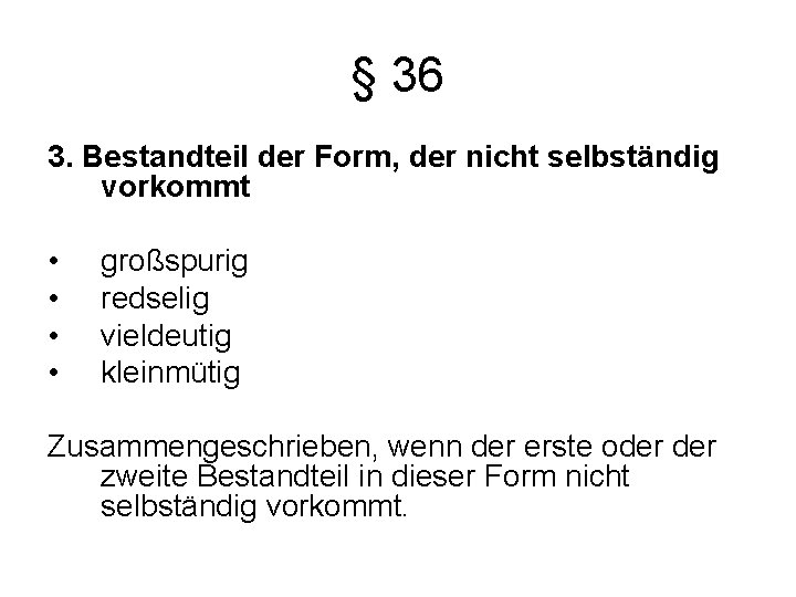 § 36 3. Bestandteil der Form, der nicht selbständig vorkommt • • großspurig redselig