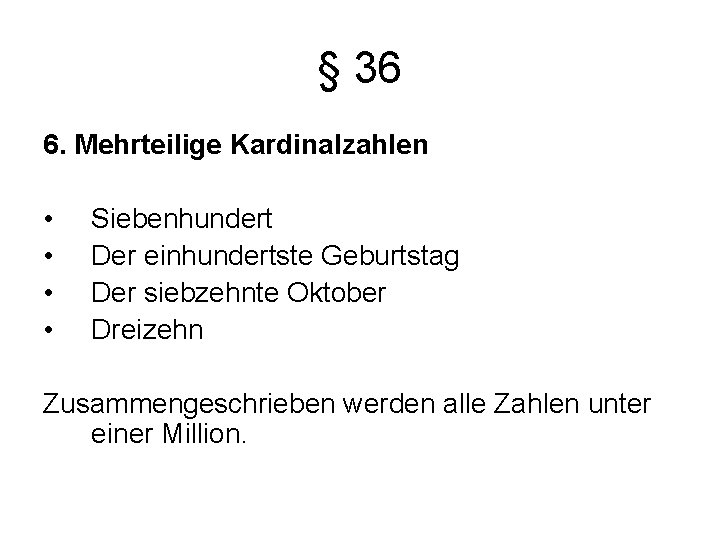 § 36 6. Mehrteilige Kardinalzahlen • • Siebenhundert Der einhundertste Geburtstag Der siebzehnte Oktober