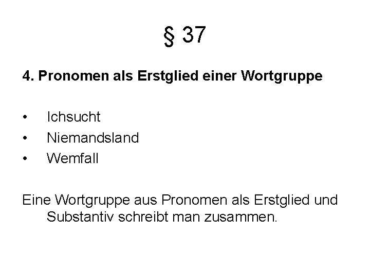 § 37 4. Pronomen als Erstglied einer Wortgruppe • • • Ichsucht Niemandsland Wemfall