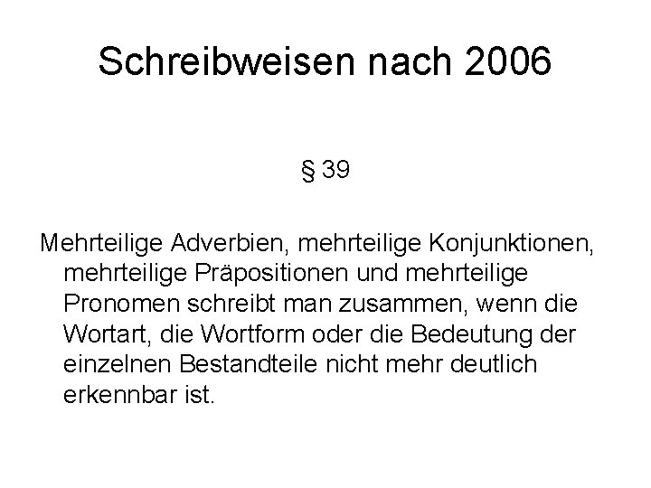 Schreibweisen nach 2006 § 39 Mehrteilige Adverbien, mehrteilige Konjunktionen, mehrteilige Präpositionen und mehrteilige Pronomen