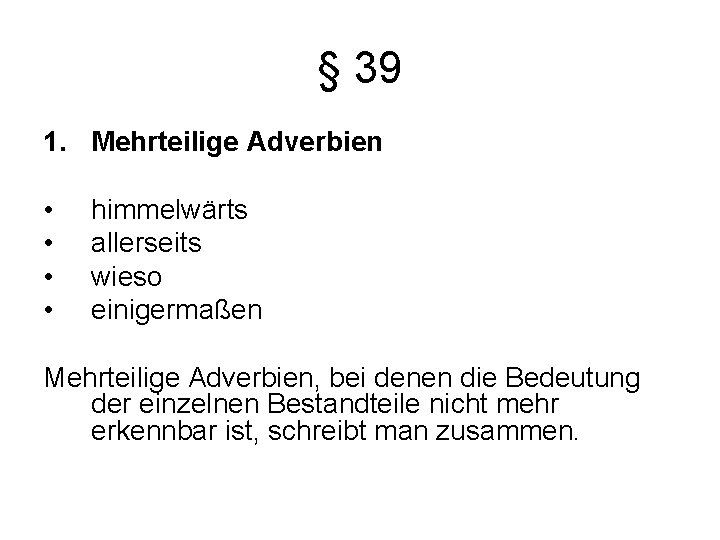 § 39 1. Mehrteilige Adverbien • • himmelwärts allerseits wieso einigermaßen Mehrteilige Adverbien, bei