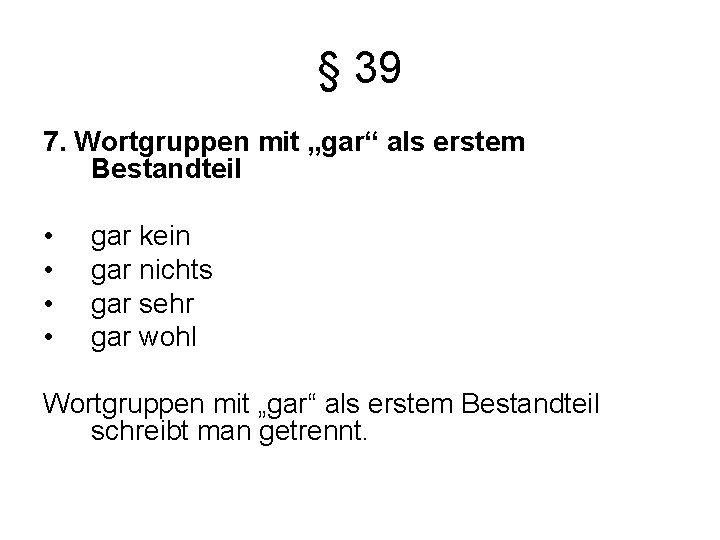 § 39 7. Wortgruppen mit „gar“ als erstem Bestandteil • • gar kein gar