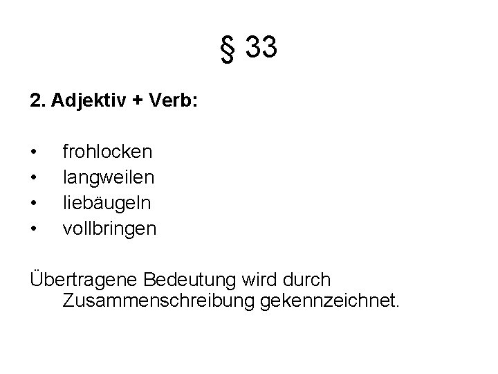 § 33 2. Adjektiv + Verb: • • frohlocken langweilen liebäugeln vollbringen Übertragene Bedeutung