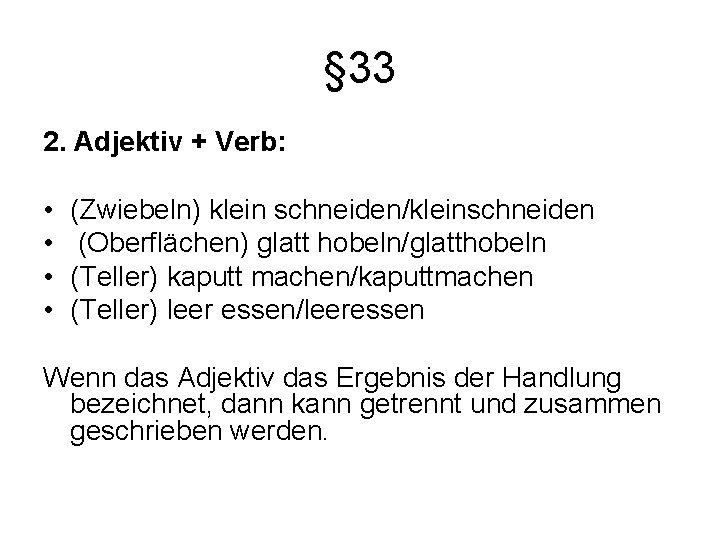 § 33 2. Adjektiv + Verb: • • (Zwiebeln) klein schneiden/kleinschneiden (Oberflächen) glatt hobeln/glatthobeln