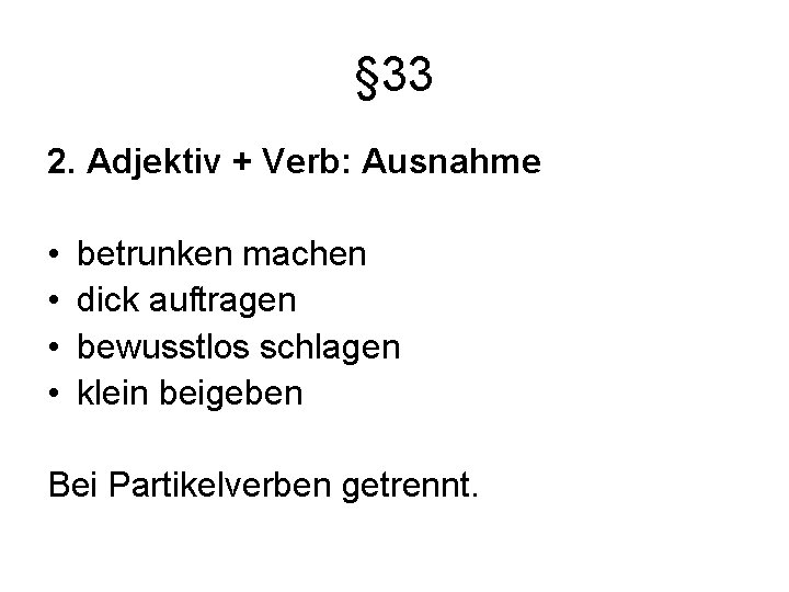 § 33 2. Adjektiv + Verb: Ausnahme • • betrunken machen dick auftragen bewusstlos