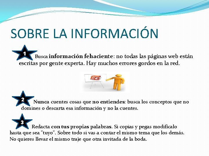 SOBRE LA INFORMACIÓN 1 Busca información fehaciente: no todas las páginas web están escritas