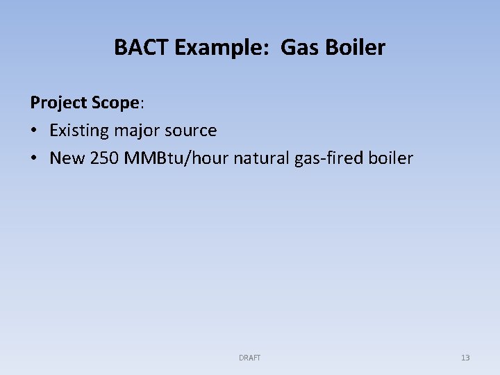 BACT Example: Gas Boiler Project Scope: • Existing major source • New 250 MMBtu/hour