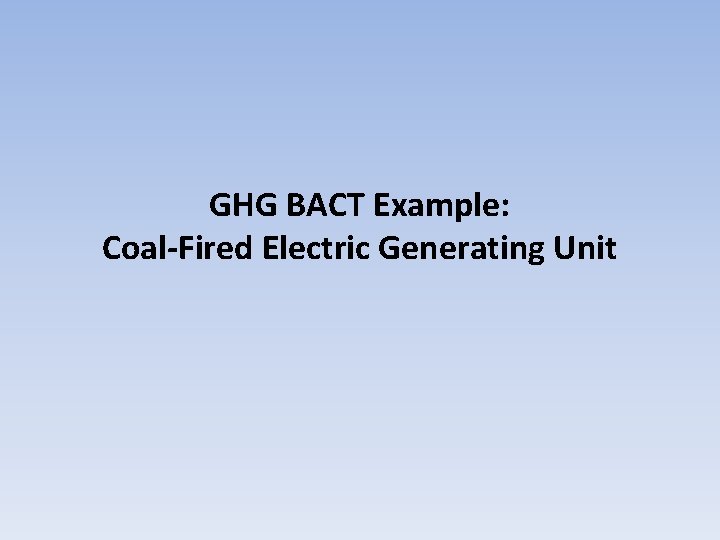 GHG BACT Example: Coal-Fired Electric Generating Unit 