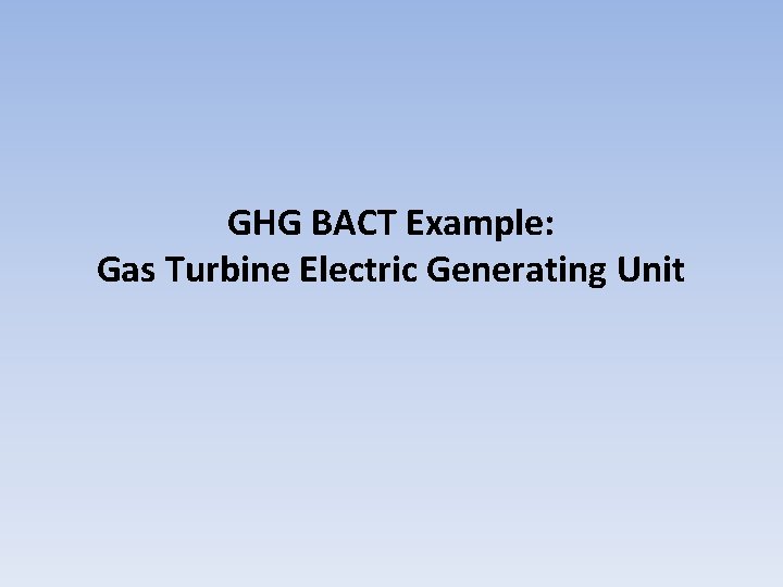 GHG BACT Example: Gas Turbine Electric Generating Unit 