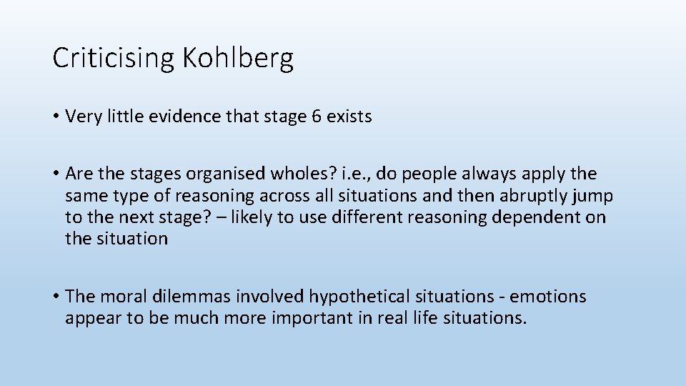 Criticising Kohlberg • Very little evidence that stage 6 exists • Are the stages