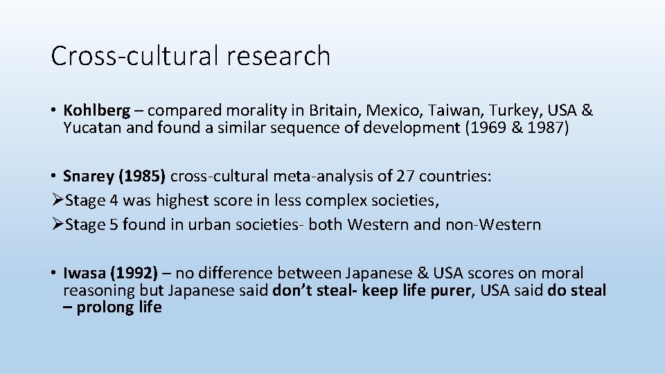 Cross-cultural research • Kohlberg – compared morality in Britain, Mexico, Taiwan, Turkey, USA &