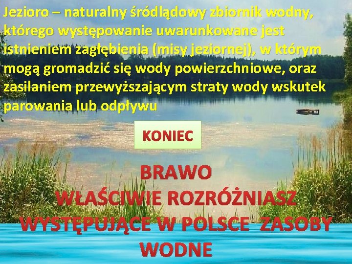 Jezioro – naturalny śródlądowy zbiornik wodny, którego występowanie uwarunkowane jest istnieniem zagłębienia (misy jeziornej),