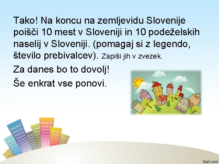 Tako! Na koncu na zemljevidu Slovenije poišči 10 mest v Sloveniji in 10 podeželskih