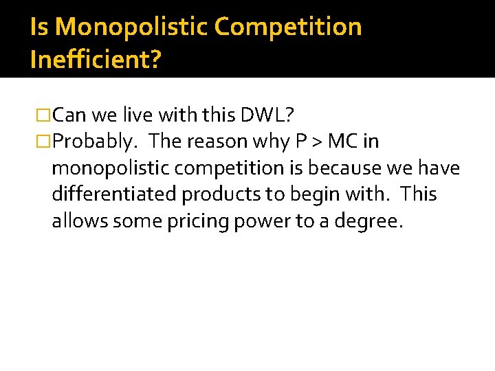 Is Monopolistic Competition Inefficient? �Can we live with this DWL? �Probably. The reason why