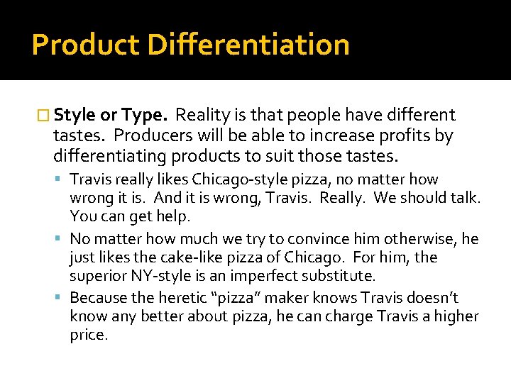 Product Differentiation � Style or Type. Reality is that people have different tastes. Producers