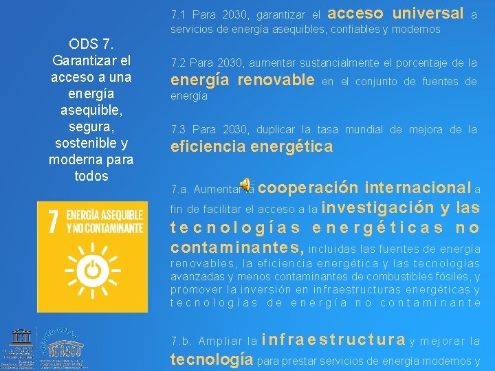 7. 1 Para 2030, garantizar el acceso universal a servicios de energía asequibles, confiables