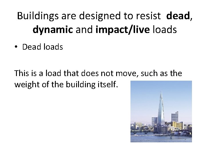 Buildings are designed to resist dead, dynamic and impact/live loads • Dead loads This