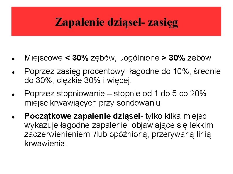 Zapalenie dziąseł- zasięg Miejscowe < 30% zębów, uogólnione > 30% zębów Poprzez zasięg procentowy-