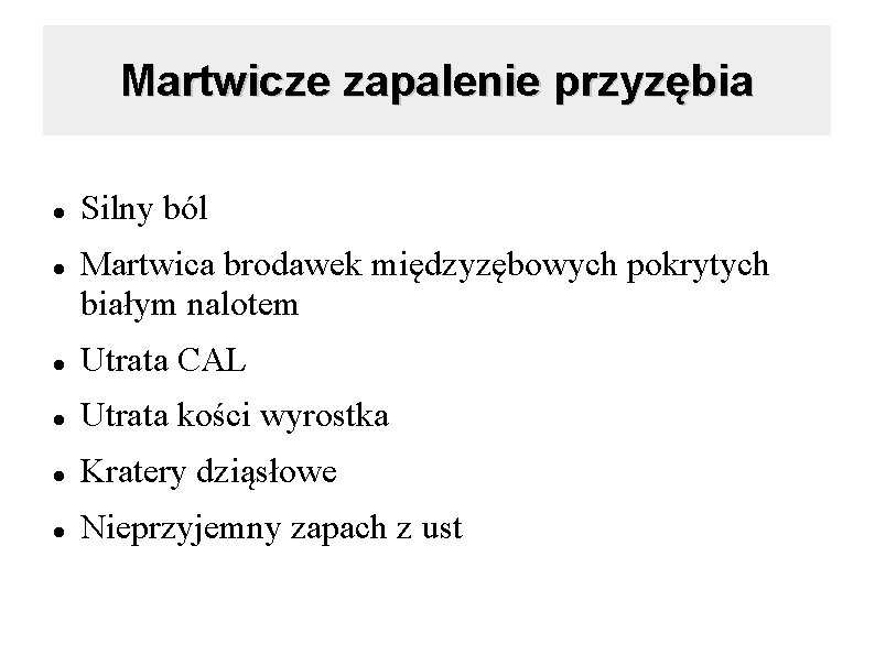 Martwicze zapalenie przyzębia Silny ból Martwica brodawek międzyzębowych pokrytych białym nalotem Utrata CAL Utrata