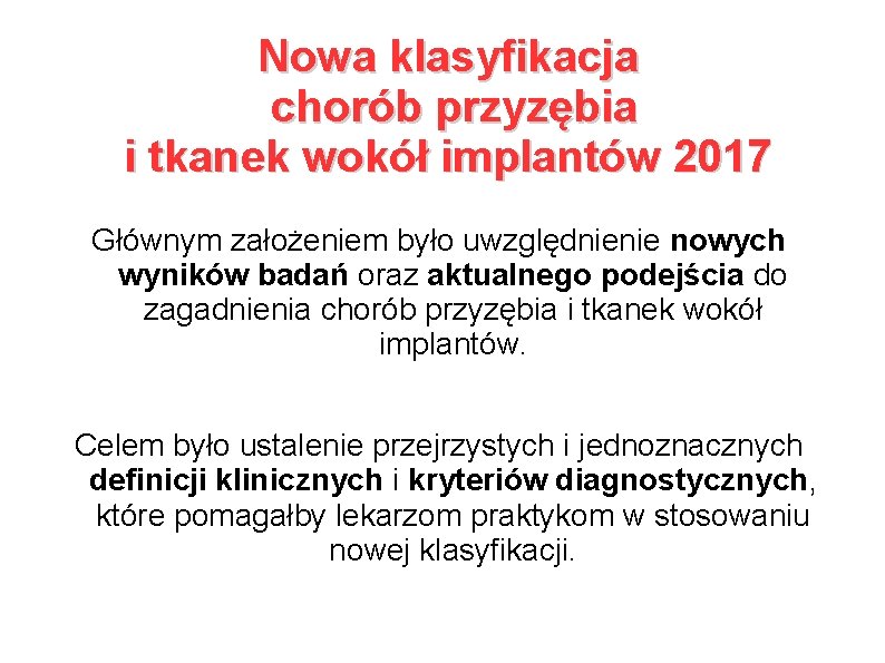 Nowa klasyfikacja chorób przyzębia i tkanek wokół implantów 2017 Głównym założeniem było uwzględnienie nowych