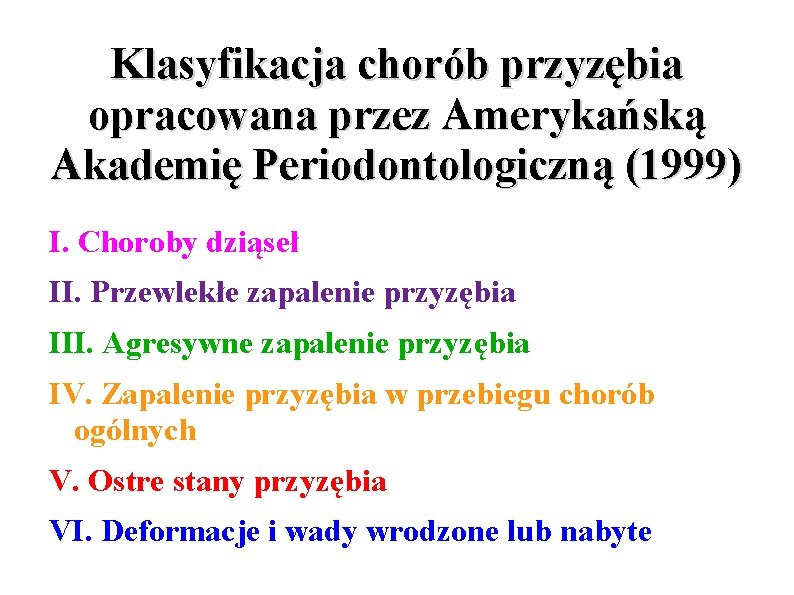 Klasyfikacja chorób przyzębia opracowana przez Amerykańską Akademię Periodontologiczną (1999) I. Choroby dziąseł II. Przewlekłe
