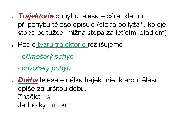 ● ● Trajektorie pohybu tělesa – čára, kterou při pohybu těleso opisuje (stopa po