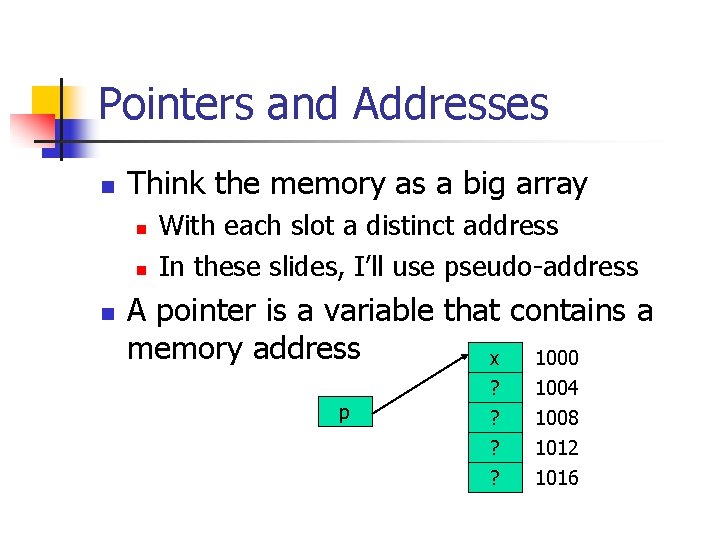 Pointers and Addresses n Think the memory as a big array n n n